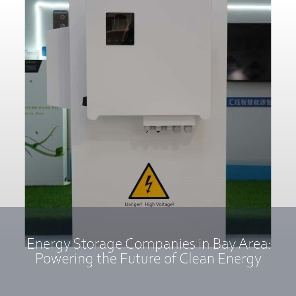 Energy Storage Companies in Bay Area: Powering the Future of Clean Energy